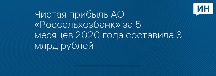 Чистая прибыль АО «Россельхозбанк» за 5 месяцев 2020 года составила 3 млрд рублей