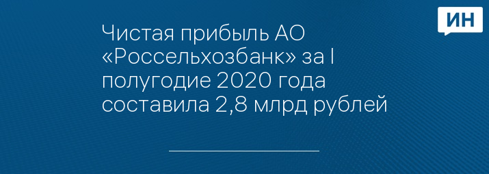 Чистая прибыль АО «Россельхозбанк» за I полугодие 2020 года составила 2,8 млрд рублей