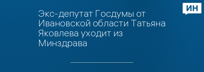 Экс-депутат Госдумы от Ивановской области Татьяна Яковлева уходит из Минздрава