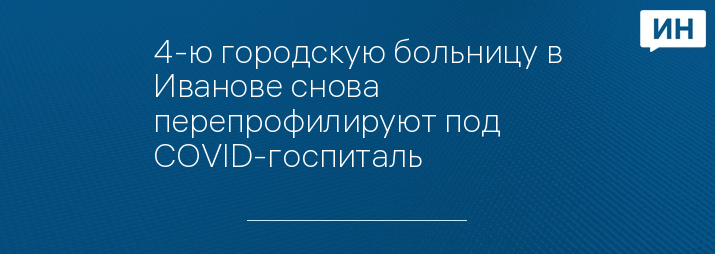 4-ю городскую больницу в Иванове снова перепрофилируют под COVID-госпиталь 