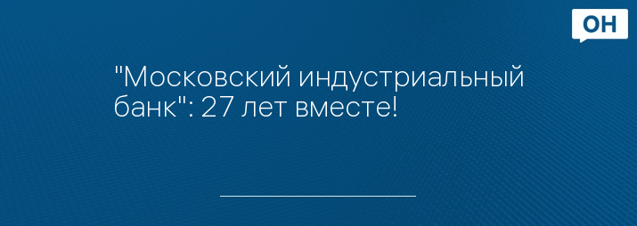"Московский индустриальный банк": 27 лет вместе!