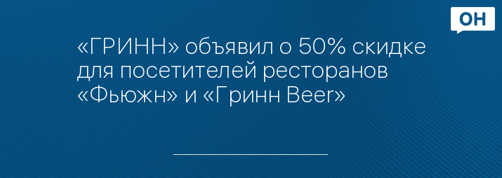 «ГРИНН» объявил о 50% скидке для посетителей ресторанов «Фьюжн» и «Гринн Beer»
