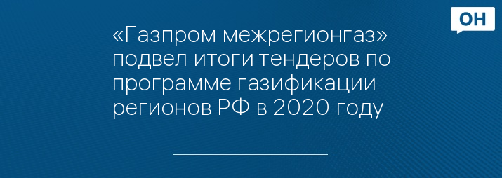 «Газпром межрегионгаз» подвел итоги тендеров по программе газификации регионов РФ в 2020 году 