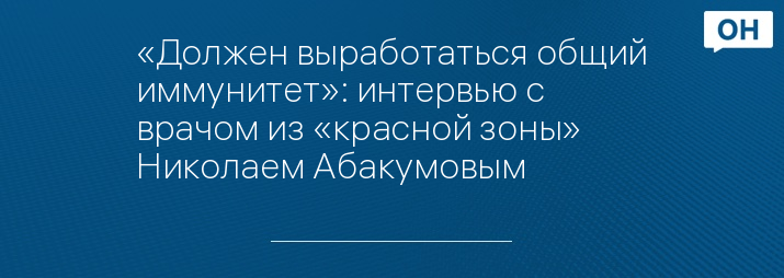 «Должен выработаться общий иммунитет»: интервью с врачом из «красной зоны» Николаем Абакумовым 