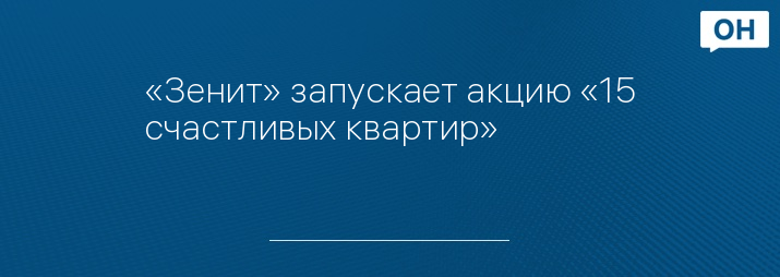 «Зенит» запускает акцию «15 счастливых квартир»