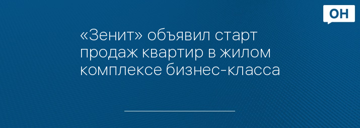 «Зенит» объявил старт продаж квартир в жилом комплексе бизнес-класса