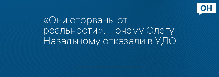 «Они оторваны от реальности». Почему Олегу Навальному отказали в УДО