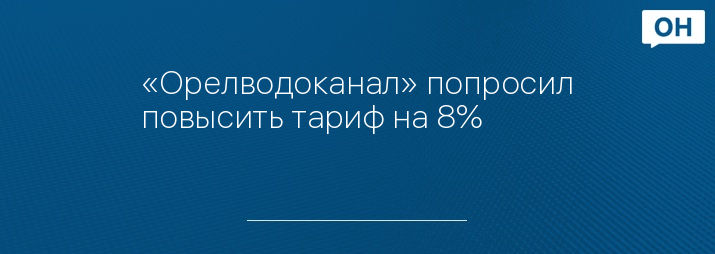 «Орелводоканал» попросил повысить тариф на 8%