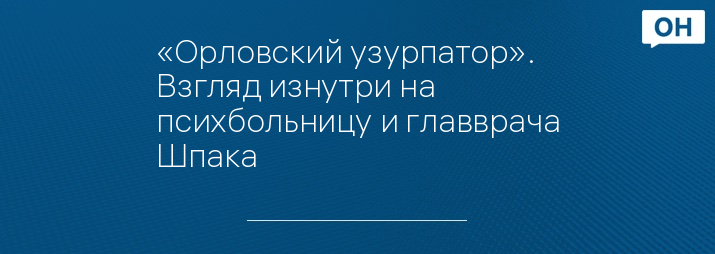 «Орловский узурпатор». Взгляд изнутри на психбольницу и главврача Шпака