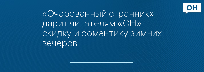«Очарованный странник» дарит читателям «ОН» скидку и романтику зимних вечеров