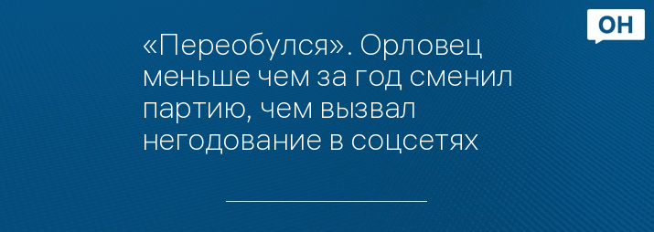 «Переобулся». Орловец меньше чем за год сменил партию, чем вызвал негодование в соцсетях