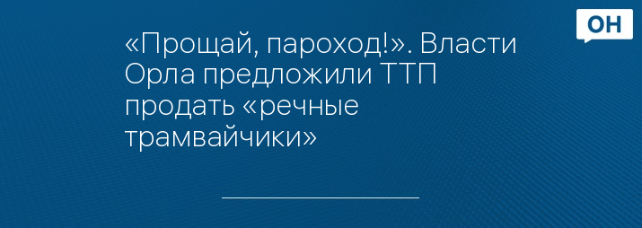 «Прощай, пароход!». Власти Орла предложили ТТП продать «речные трамвайчики»