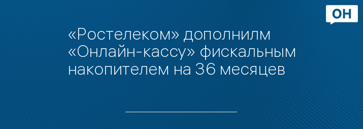«Ростелеком» дополнилм «Онлайн-кассу» фискальным накопителем на 36 месяцев
