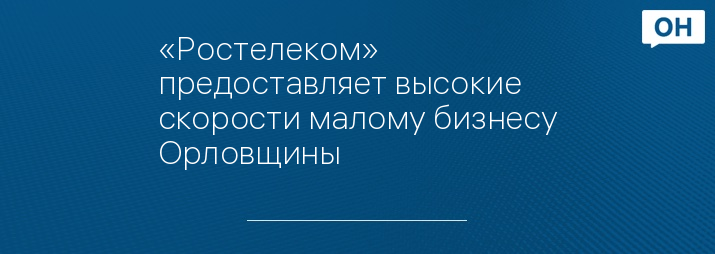 «Ростелеком» предоставляет высокие скорости малому бизнесу Орловщины