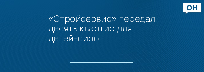 «Стройсервис» передал десять квартир для детей-сирот