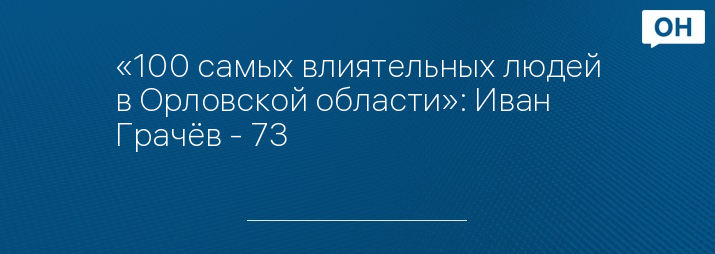 «100 самых влиятельных людей в Орловской области»: Иван Грачёв - 73