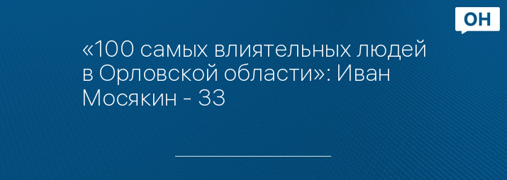 «100 самых влиятельных людей в Орловской области»: Иван Мосякин - 33