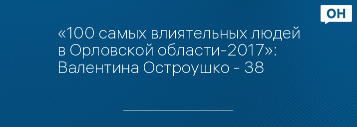 «100 самых влиятельных людей в Орловской области-2017»: Валентина Остроушко - 38