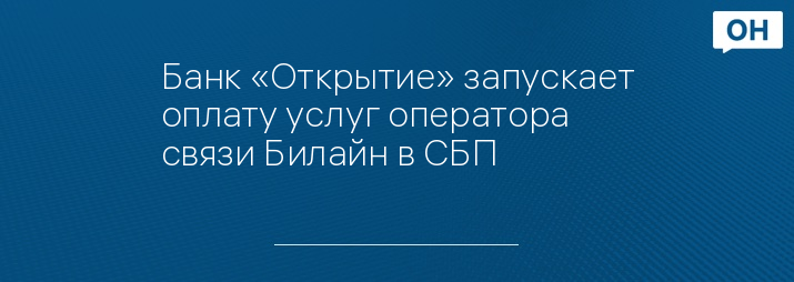 Банк «Открытие» запускает оплату услуг оператора связи Билайн в СБП