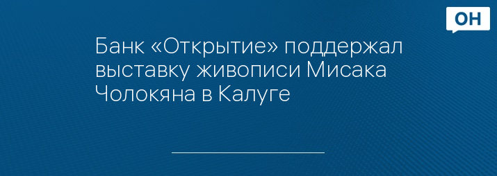 Банк «Открытие» поддержал выставку живописи Мисака Чолокяна в Калуге