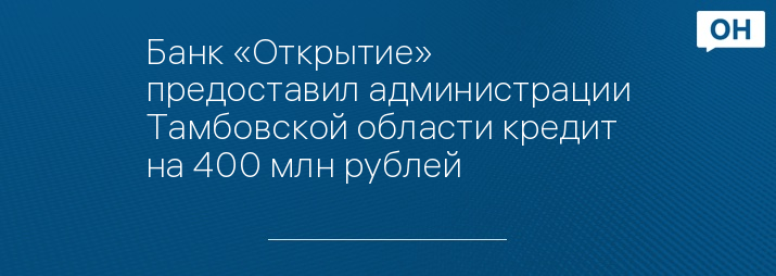 Банк «Открытие» предоставил администрации Тамбовской области кредит на 400 млн рублей