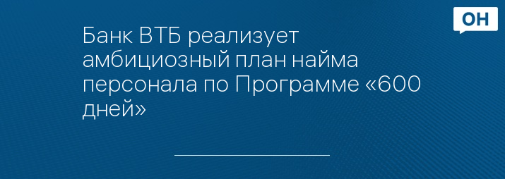 Банк ВТБ реализует амбициозный план найма персонала по Программе «600 дней»