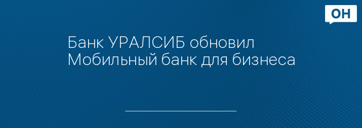 Банк УРАЛСИБ обновил Мобильный банк для бизнеса