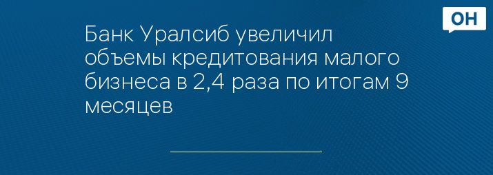 Банк Уралсиб увеличил объемы кредитования малого бизнеса в 2,4 раза по итогам 9 месяцев