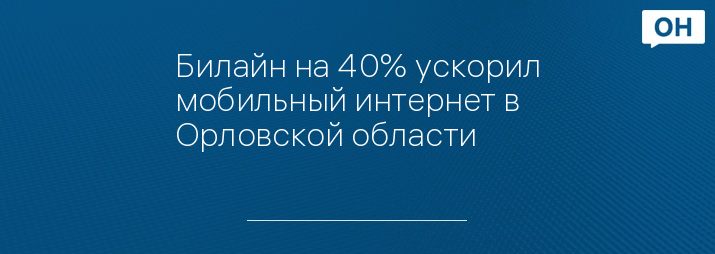Билайн на 40% ускорил мобильный интернет в Орловской области