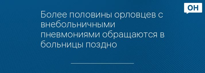 Более половины орловцев с внебольничными пневмониями обращаются в больницы поздно