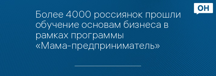 Более 4000 россиянок прошли обучение основам бизнеса в рамках программы «Мама-предприниматель»