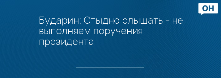 Бударин: Стыдно слышать - не выполняем поручения президента