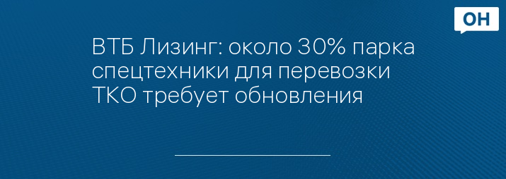 ВТБ Лизинг: около 30% парка спецтехники для перевозки ТКО требует обновления