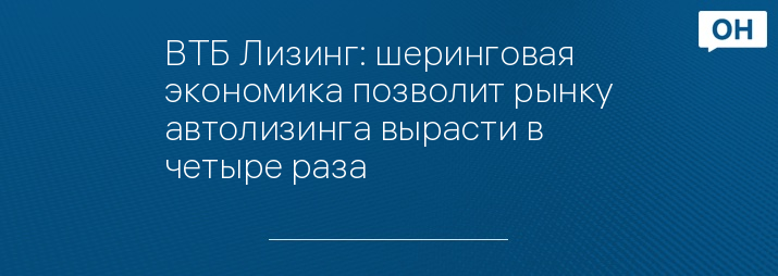 ВТБ Лизинг: шеринговая экономика позволит рынку автолизинга вырасти в четыре раза