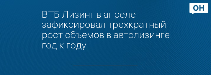 ВТБ Лизинг в апреле зафиксировал трехкратный рост объемов в автолизинге год к году