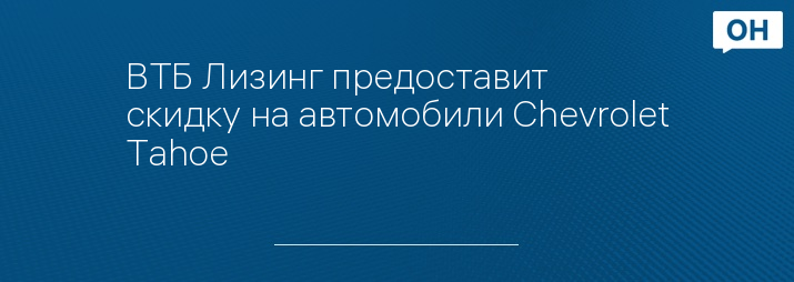 ВТБ Лизинг предоставит скидку на автомобили Chevrolet Tahoe