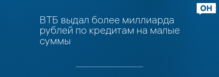ВТБ выдал более миллиарда рублей по кредитам на малые суммы
