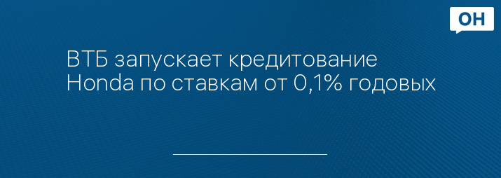 ВТБ запускает кредитование Honda по ставкам от 0,1% годовых