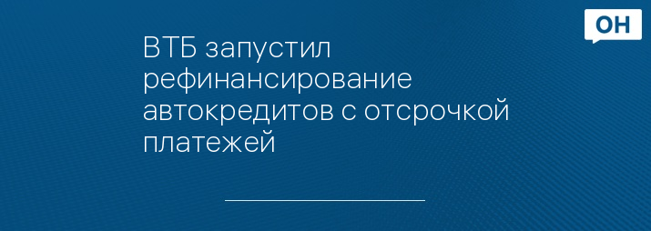 ВТБ запустил рефинансирование автокредитов с отсрочкой платежей