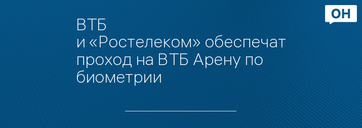 ВТБ и «Ростелеком» обеспечат проход на ВТБ Арену по биометрии