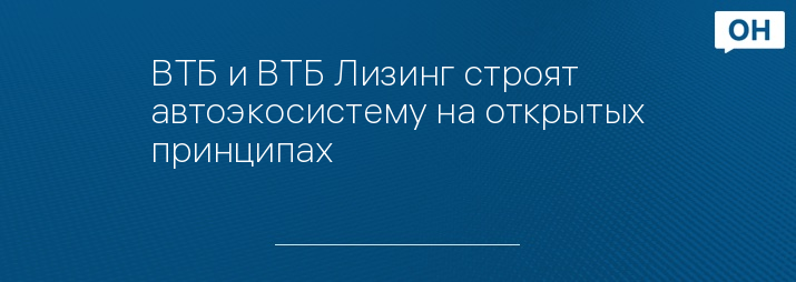 ВТБ и ВТБ Лизинг строят автоэкосистему на открытых принципах