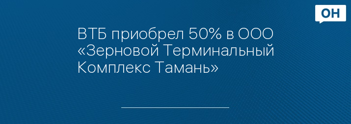 ВТБ приобрел 50% в ООО «Зерновой Терминальный Комплекс Тамань»