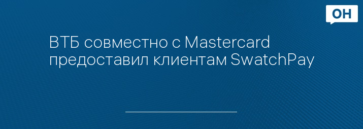 ВТБ совместно с Mastercard предоставил клиентам SwatchPay