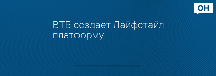 ВТБ создает Лайфстайл платформу