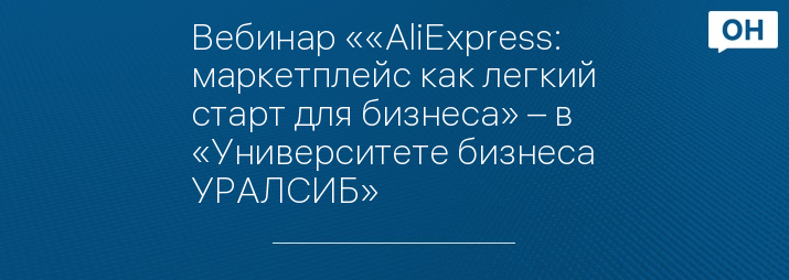 Вебинар ««AliExpress: маркетплейс как легкий старт для бизнеса» – в «Университете бизнеса УРАЛСИБ»