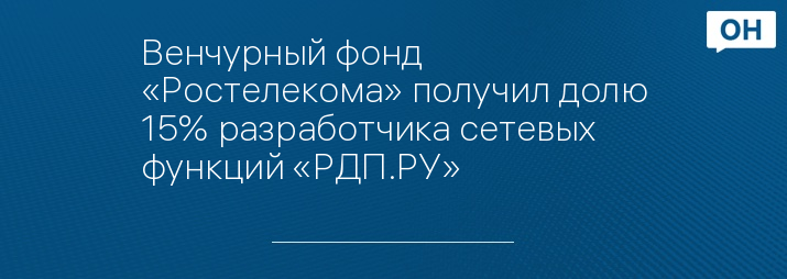 Венчурный фонд «Ростелекома» получил долю 15% разработчика сетевых функций «РДП.РУ»