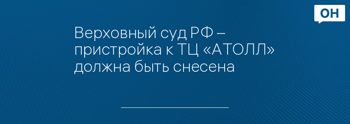 Верховный суд РФ – пристройка к ТЦ «АТОЛЛ» должна быть снесена