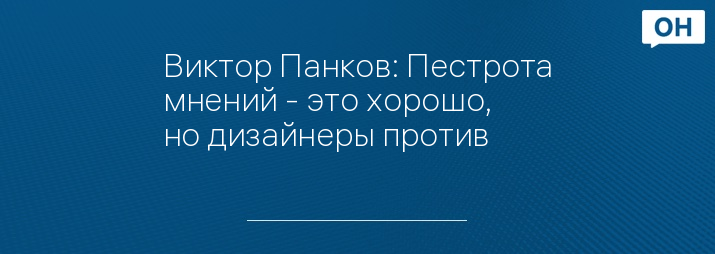 Виктор Панков: Пестрота мнений - это хорошо, но дизайнеры против