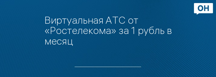 Виртуальная АТС от «Ростелекома» за 1 рубль в месяц 