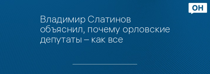 Владимир Слатинов объяснил, почему орловские депутаты – как все